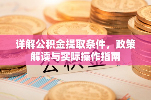龙泉驿详解公积金提取条件，政策解读与实际操作指南