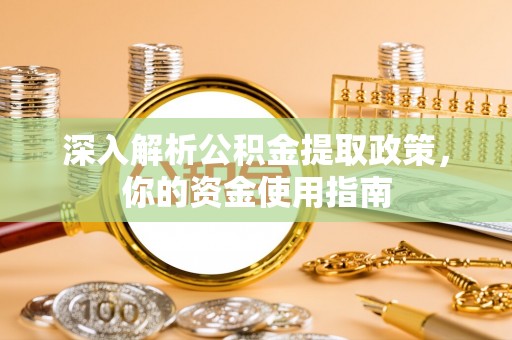 龙泉驿深入解析公积金提取政策，你的资金使用指南