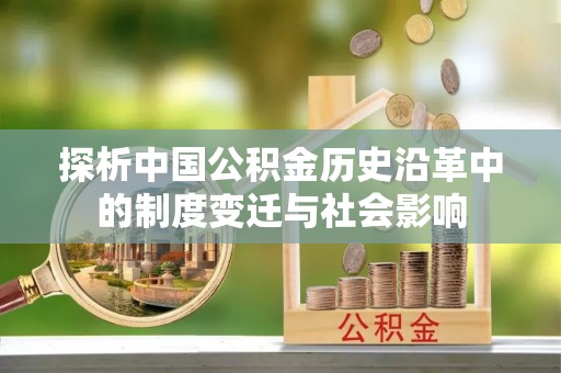 龙泉驿探析中国公积金历史沿革中的制度变迁与社会影响