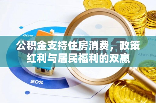 龙泉驿公积金支持住房消费，政策红利与居民福利的双赢