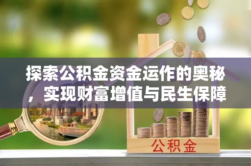 龙泉驿探索公积金资金运作的奥秘，实现财富增值与民生保障