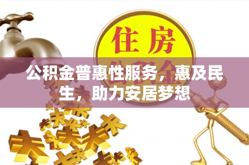 龙泉驿公积金普惠性服务，惠及民生，助力安居梦想