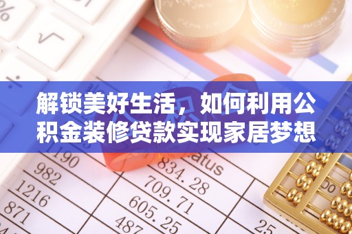 龙泉驿解锁美好生活，如何利用公积金装修贷款实现家居梦想